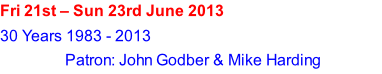 Fri 21st – Sun 23rd June 2013 30 Years 1983 - 2013 Patron: John Godber & Mike Harding