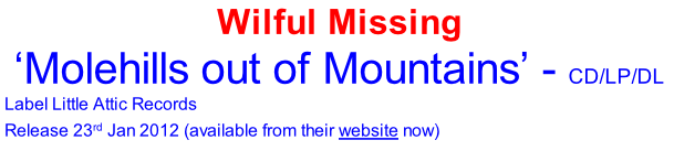 Wilful Missing ‘Molehills out of Mountains’ - CD/LP/DL Label Little Attic Records Release 23rd Jan 2012 (available from their website now)