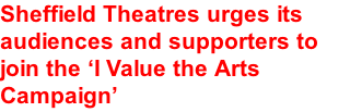 Sheffield Theatres urges its audiences and supporters to join the ‘I Value the Arts Campaign’
