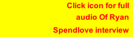 Click icon for full  audio Of Ryan  Spendlove interview