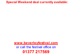 Special Weekend deal currently available:         www.beverleyfestival.com  or call the festival office on  01377 217569