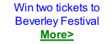 Win two tickets to Beverley Festival More>