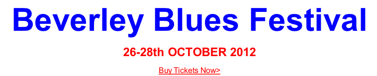 Beverley Blues Festival  26-28th OCTOBER 2012 Buy Tickets Now>