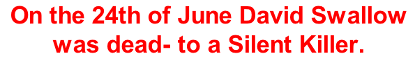 On the 24th of June David Swallow was dead- to a Silent Killer.