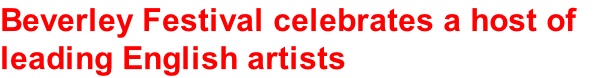 Beverley Festival celebrates a host of leading English artists www.beverleyfestival.com
