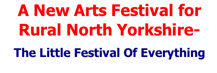A New Arts Festival for Rural North Yorkshire-  The Little Festival Of Everything
